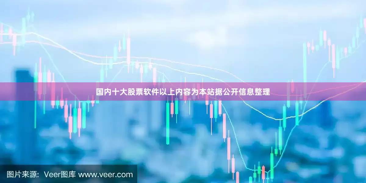 国内十大股票软件以上内容为本站据公开信息整理