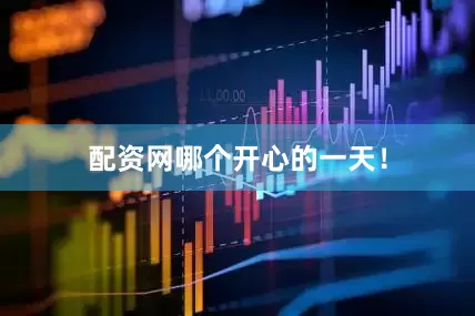 配资网哪个开心的一天！