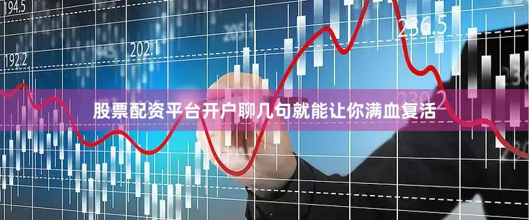 股票配资平台开户聊几句就能让你满血复活