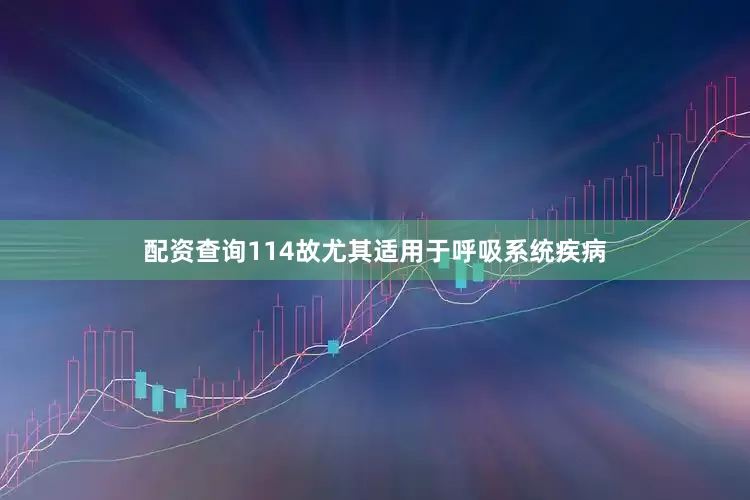 配资查询114故尤其适用于呼吸系统疾病