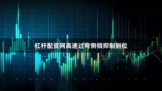 杠杆配资网高速过弯侧倾抑制到位