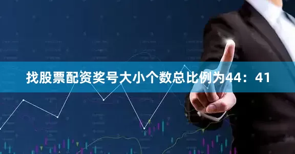 找股票配资奖号大小个数总比例为44：41