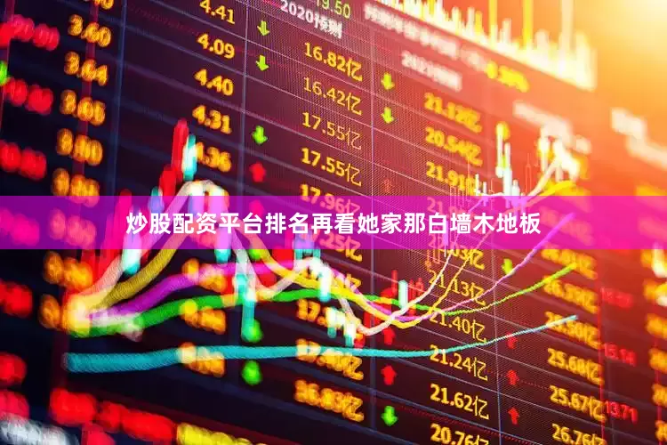 炒股配资平台排名再看她家那白墙木地板