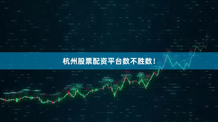 杭州股票配资平台数不胜数！
