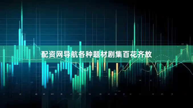 配资网导航各种题材剧集百花齐放